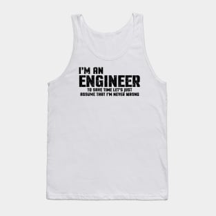 I'm An Engineer To Save Time Let's Just Assume That I'm Never Wrong Tank Top